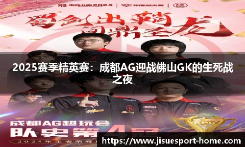 2025赛季精英赛：成都AG迎战佛山GK的生死战之夜